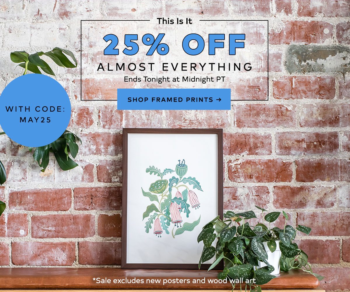 THATS IT 25% OFF ALMOST EVERYTHING TODAY SHOP FRAMED PRINTS >