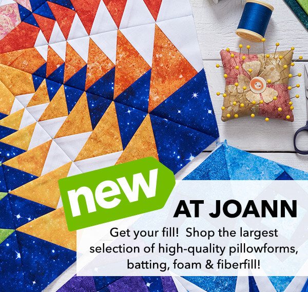 NEW at JOANN. Get your fill! Shop the largest selection of high-quality pillowforms, batting, foam and fiberfill!