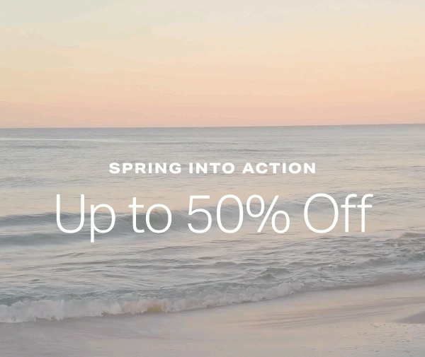 Spring into Action. Up to 50% Off.