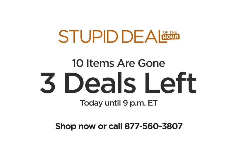 Stupid Deal of the Hour. 10 Items Are Gone. 3 Deals Left. Today until 9 p.m. ET.
