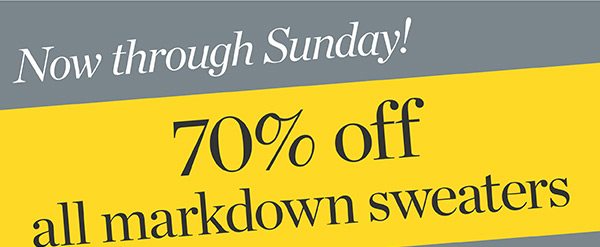 Now through Sunday! 70% off all markdown sweaters. Shop Sale Sweaters