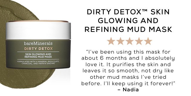 DIRTY DETOX™ SKIN GLOWING AND REFINING MUD MASK