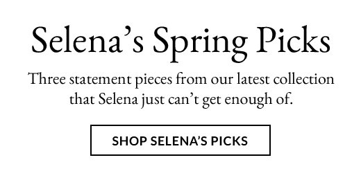 Selena's Spring Picks | SHOP SELENA'S PICKS