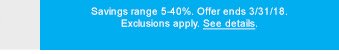 Savings range 5-40%. Offer ends 3/31/18. Exclusions apply. See details.