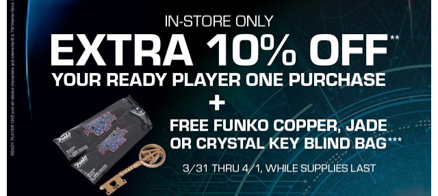 In-Store Only Extra 10% Off Your Ready Player One Purcahse + Free Funko Copper, Jade or Crystal Key Blind Bag 3/31 thru 4/1, While Supplies Last