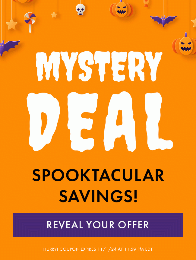 Mystery Deal Spooktacular Savings! Reveal Your Offer. Hurry! Coupon expires 11/1/24 at 11:59 PM EDT