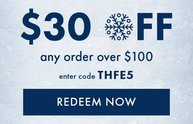 $30 any order over $100. Enter code THFE5. Redeem Now