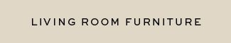 LIVING ROOM FURNITURE