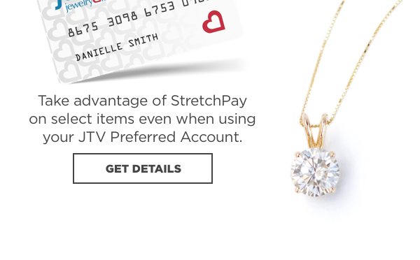 Take advantage of StretchPay on select items with your JTV Preferred Account.