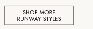 SHOP MORE RUNWAY STYLES