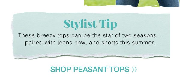 Stylist tip: These breezy tops can be the star of two seasons... paired with jeans now, and shorts this summer. Shop peasant tops.