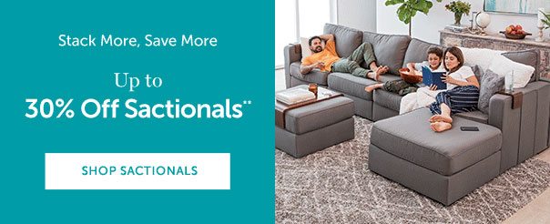 STACK MORE, SAVE MORE | Up to 30% Off Sactionals** | SHOP SACTIONALS >>