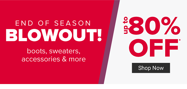 End of Season Blowout! Up to 80% off boots, sweaters, accessories & more. Shop Now.