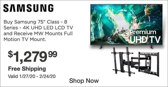 Buy Samung 75-inch Class 8 Series 4K UHD LED LCD TV and Receive MW Full Motion TV Mount. $1,279.99 Free Shipping. Valid 1/27/20 - 2/24/20. Shop Now