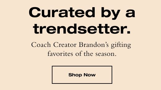 Coach Creator Brandon's gifting favorites of the season. SHOP NOW