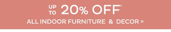 up to 20% Off All Indoor Furniture & Decor