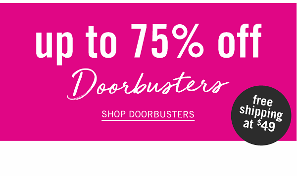 Up to 75% off Doorbusters. Shop Doorbusters.