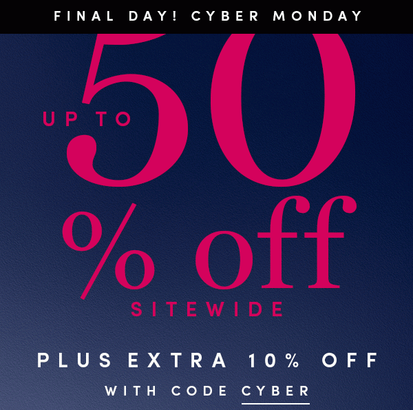 FINAL DAY! CYBER MONDAY | UP TO 50% OFF SITEWIDE PLUS EXTRA 10% OFF WITH CODE CYBER