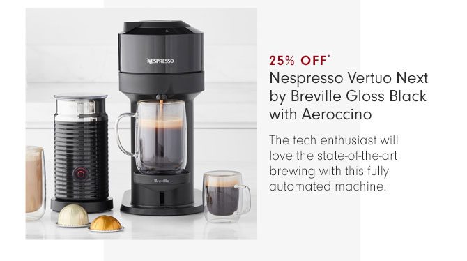 25% OFF* - Nespresso Vertuo Next by Breville Gloss Black with Aeroccino - The tech enthusiast will love the state-of-the-art brewing with this fully automated machine.