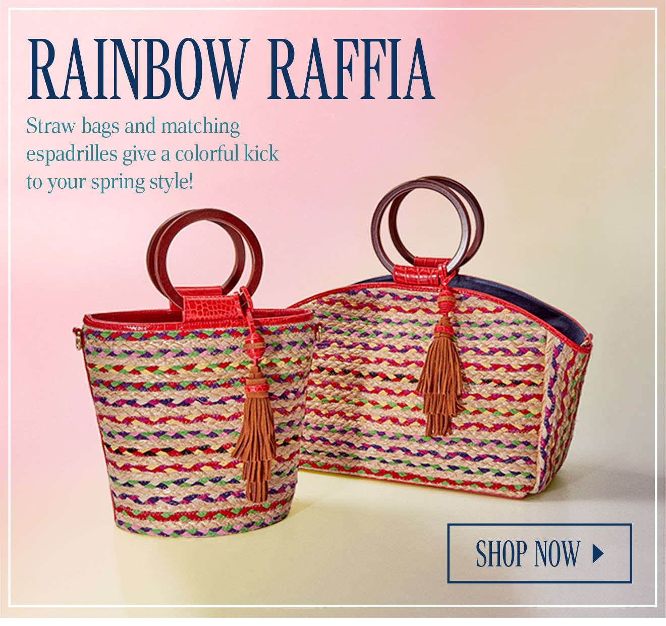 RAINBOW RAFFA. Straw bags and matching espadrilles give a colorful kick to your spring style! SHOP NOW
