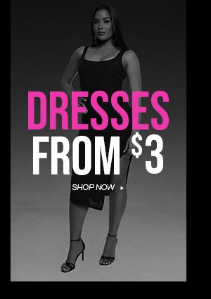 DRESSES FROM $3 SHOP NOW