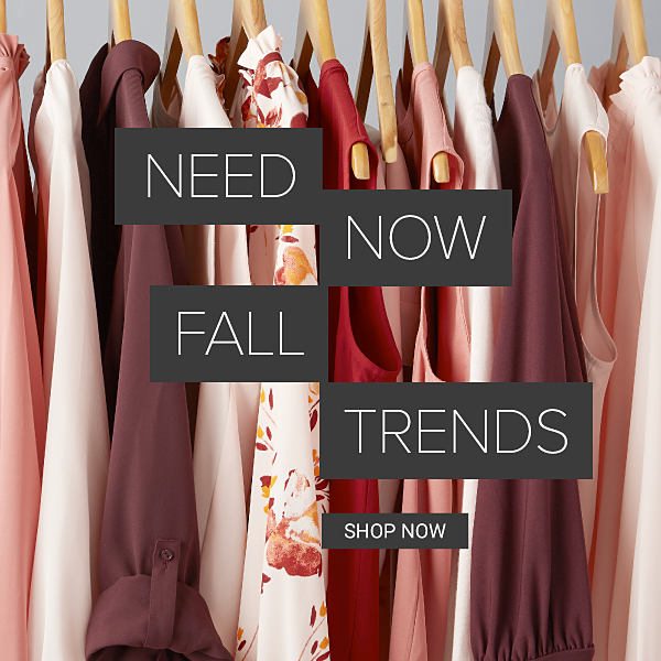 Need Now Fall Trends - Shop Now