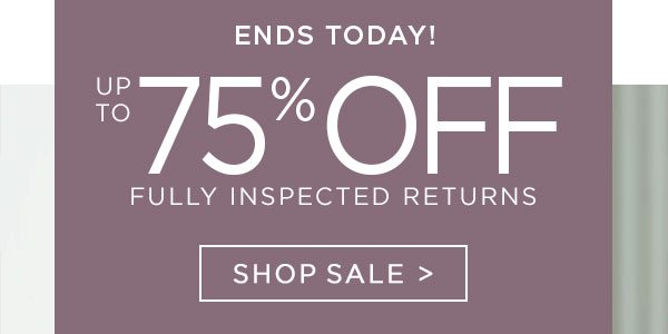 Ends Today! - Up To 75% Off - Fully Inspected Returns - Shop Sale - Ends 6/2