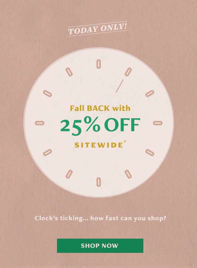 Get 25% OFF* sitewide. 