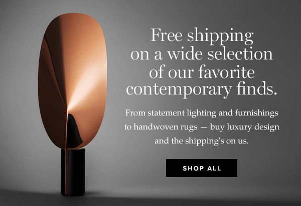 Free shipping on a wide selection of our favorite contemporary finds. From statement lighting and furnishings to handwoven rugs — buy luxury design, and the shipping's on us.