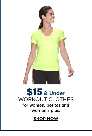 $15 and under workout clothes for women, petites, and women's plus. shop now.