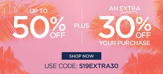 Up to 50% Off plus extra 30% Off your purchase - code: 519EXTRA30