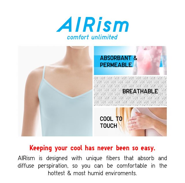 Keeping your cool has never been easy. AIRism is designed with unique fibers that absorb and diffuse persperation, so you can be comfortable in the hottest & most humid environments.