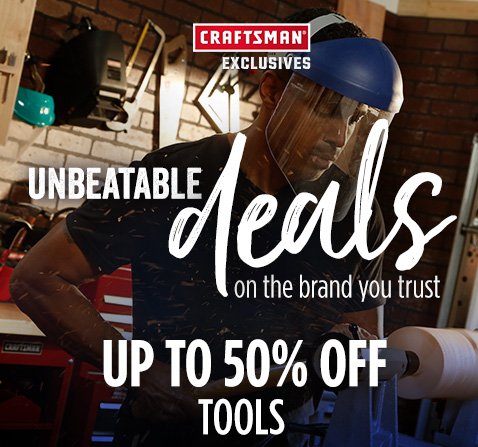 CRAFTSMAN® EXCLUSIVES | UNBEATABLE deals on the brand you trust | UP TO 50% OFF TOOLS