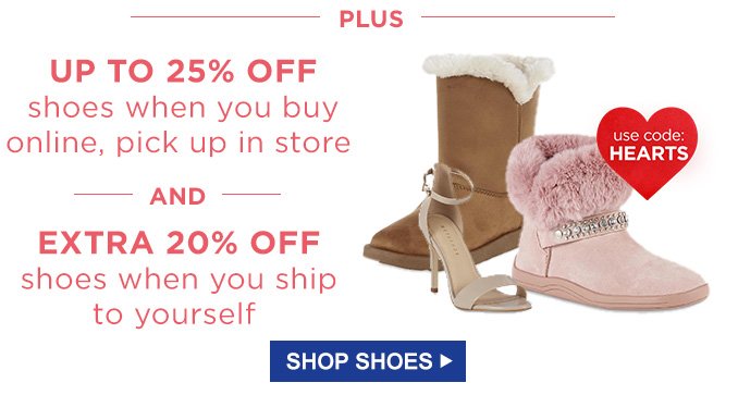 PLUS | UP TO 25% OFF shoes when you buy online, pick up in store AND EXTRA 20% OFF shoes when you ship to yourself | use code: HEARTS | SHOP SHOES