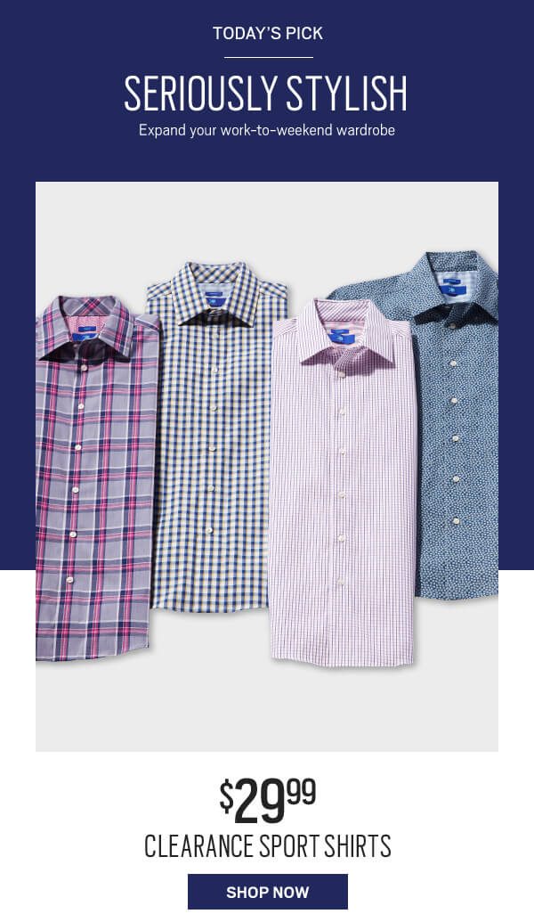 Today's Pick. Seriously Stylish. Expand your work-to-weekend wardrobe. $29.99 Clearance Sport Shirts. Shop now.