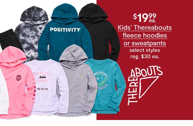 $19.99 each Kids' Thereabouts fleece hoodies or sweatpants, select styles, regular $30 each