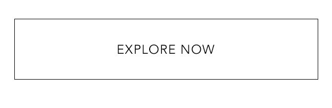 EXPLORE NOW