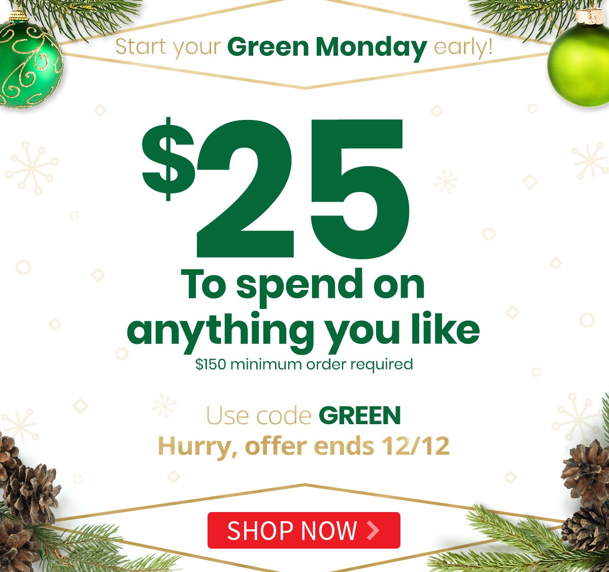 Start your Green Monday early! Enjoy $25