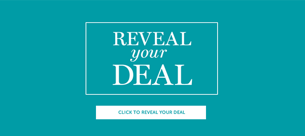 CLICK TO REVEAL YOUR DEAL >>