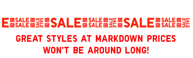 GREAT STYLES AT MARKDOWN PRICES WON’T BE AROUND LONG!