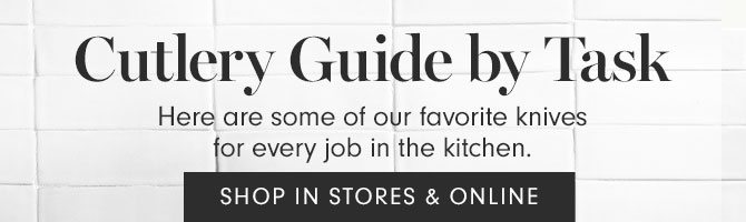 Cutlery Guide by Task - Here are some of our favorite knives for every job in the kitchen. - SHOP IN STORES & ONLINE