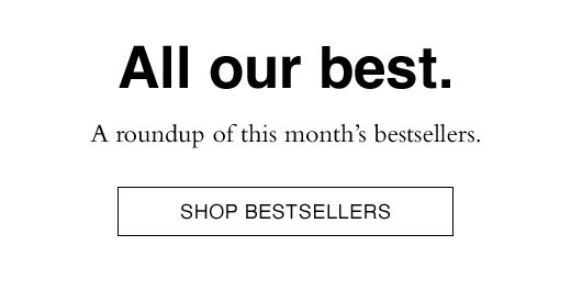 All our best. A roundup of this month's bestsellers. SHOP BESTSELLERS