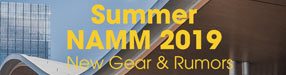 Summer NAMM 2019: New Gear & Rumors