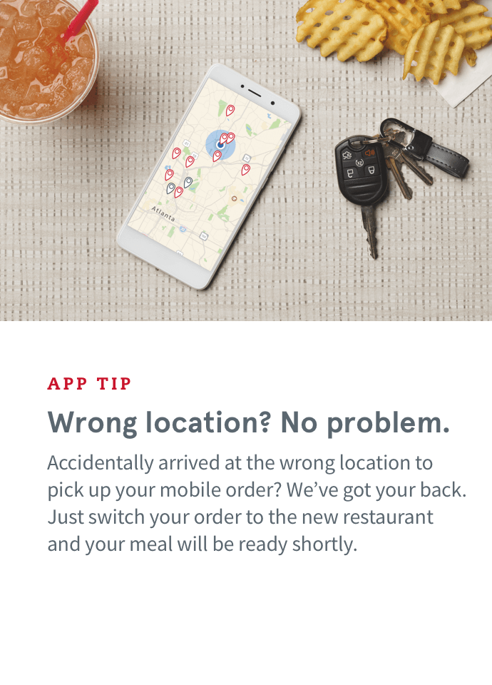 APP TIP | Wrong location? No problem | Accidentally arrived at the wrong location to pick up your mobile order? We've got your back. Just switch your order to the new restaurant and your meal will be ready shortly.