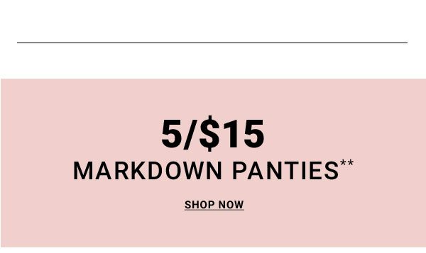 5/$15 MARKDOWN PANTIES** SHOP NOW