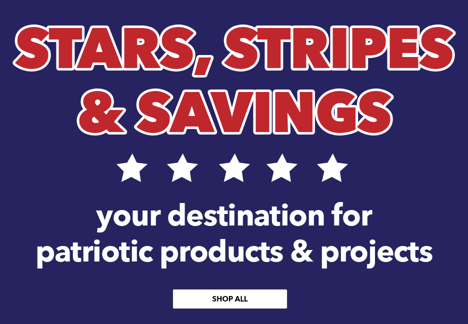Stars, Stripes, and Savings. Your destination for patriotic products and projects. SHOP ALL.