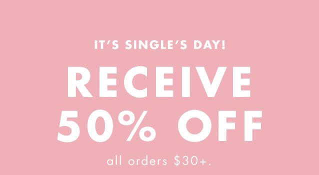 It's Single's Day! Receive 50% Off all orders $30+.