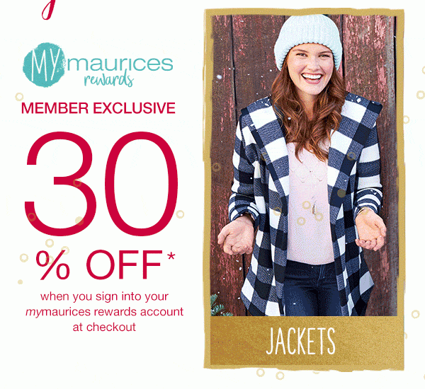 mymaurices rewards member exclusive. 30% off* when you sign into your mymaurices rewards account at checkout. Jackets, blazers, vests.