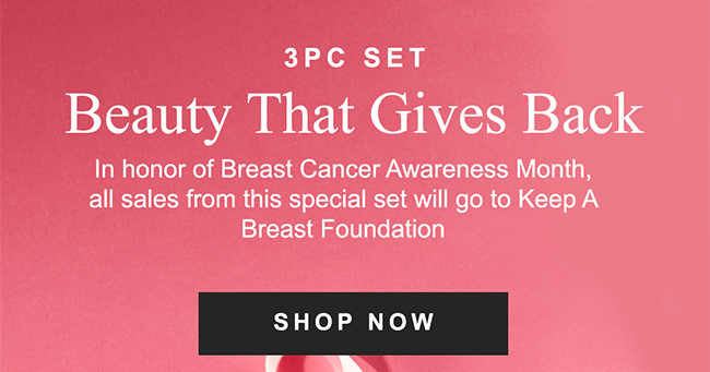 Beauty That Gives Back In honor of Breast Cancer Awareness Month, all proceeds from this special set will go to Keep a Breast Foundation