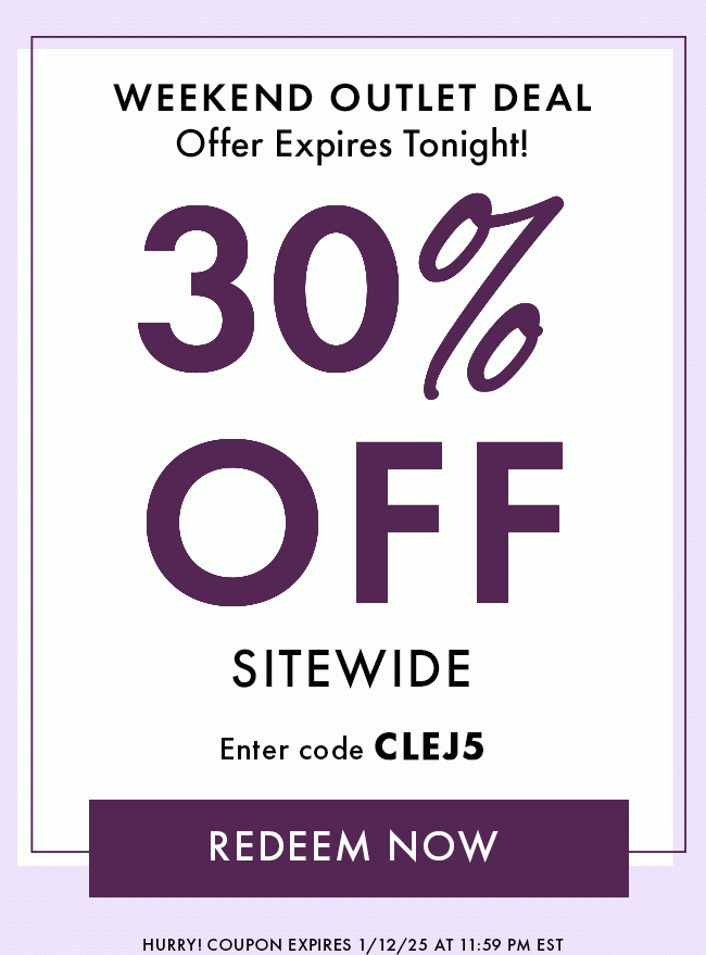 Weekend Outlet Deal Offer Expires Tonight! 30% Off Sitewide. Enter Code CLEJ5. Redeem Now. Hurry! Coupon Expires 1/12/25 At 11:59 PM EST